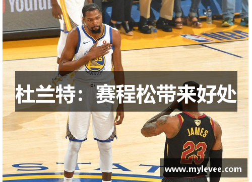 杜兰特：赛程松带来好处